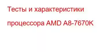 Тесты и характеристики процессора AMD A8-7670K