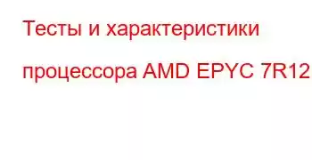 Тесты и характеристики процессора AMD EPYC 7R12