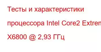 Тесты и характеристики процессора Intel Core2 Extreme X6800 @ 2,93 ГГц