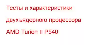 Тесты и характеристики двухъядерного процессора AMD Turion II P540