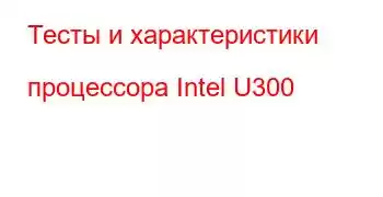 Тесты и характеристики процессора Intel U300