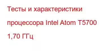 Тесты и характеристики процессора Intel Atom T5700 @ 1,70 ГГц