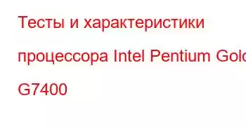 Тесты и характеристики процессора Intel Pentium Gold G7400