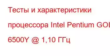 Тесты и характеристики процессора Intel Pentium GOLD 6500Y @ 1,10 ГГц