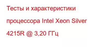 Тесты и характеристики процессора Intel Xeon Silver 4215R @ 3,20 ГГц