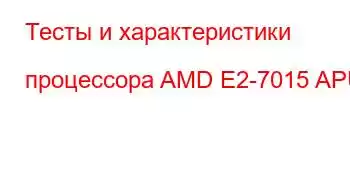 Тесты и характеристики процессора AMD E2-7015 APU