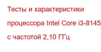 Тесты и характеристики процессора Intel Core i3-8145U с частотой 2,10 ГГц