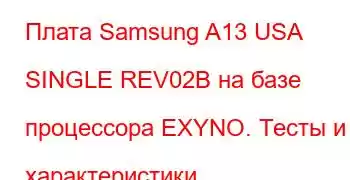 Плата Samsung A13 USA SINGLE REV02B на базе процессора EXYNO. Тесты и характеристики