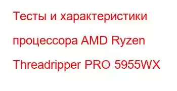 Тесты и характеристики процессора AMD Ryzen Threadripper PRO 5955WX