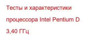 Тесты и характеристики процессора Intel Pentium D 3,40 ГГц