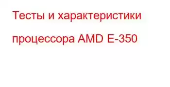 Тесты и характеристики процессора AMD E-350