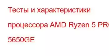 Тесты и характеристики процессора AMD Ryzen 5 PRO 5650GE