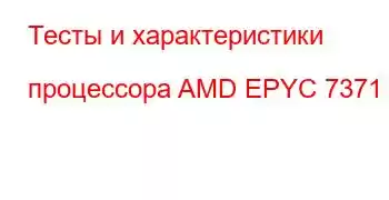 Тесты и характеристики процессора AMD EPYC 7371