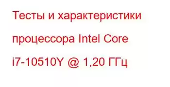 Тесты и характеристики процессора Intel Core i7-10510Y @ 1,20 ГГц