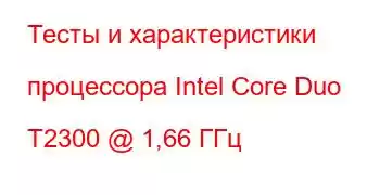 Тесты и характеристики процессора Intel Core Duo T2300 @ 1,66 ГГц