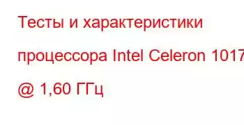 Тесты и характеристики процессора Intel Celeron 1017U @ 1,60 ГГц