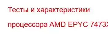 Тесты и характеристики процессора AMD EPYC 7473X