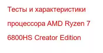 Тесты и характеристики процессора AMD Ryzen 7 6800HS Creator Edition