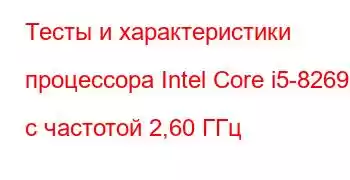 Тесты и характеристики процессора Intel Core i5-8269U с частотой 2,60 ГГц