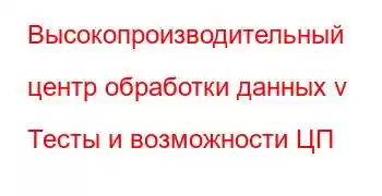 Высокопроизводительный центр обработки данных v Тесты и возможности ЦП