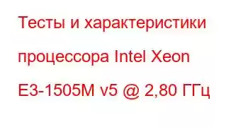 Тесты и характеристики процессора Intel Xeon E3-1505M v5 @ 2,80 ГГц