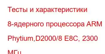 Тесты и характеристики 8-ядерного процессора ARM Phytium,D2000/8 E8C, 2300 МГц