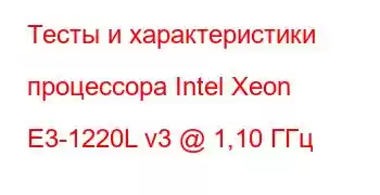 Тесты и характеристики процессора Intel Xeon E3-1220L v3 @ 1,10 ГГц