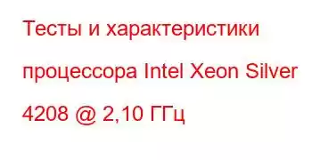 Тесты и характеристики процессора Intel Xeon Silver 4208 @ 2,10 ГГц