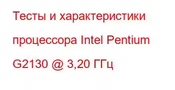 Тесты и характеристики процессора Intel Pentium G2130 @ 3,20 ГГц