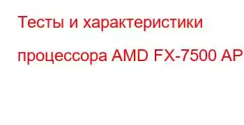 Тесты и характеристики процессора AMD FX-7500 APU