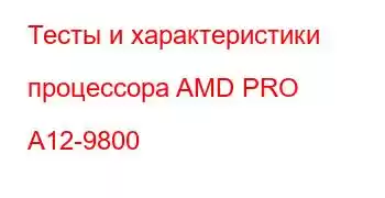 Тесты и характеристики процессора AMD PRO A12-9800