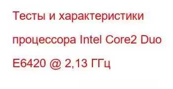 Тесты и характеристики процессора Intel Core2 Duo E6420 @ 2,13 ГГц