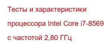 Тесты и характеристики процессора Intel Core i7-8569U с частотой 2,80 ГГц