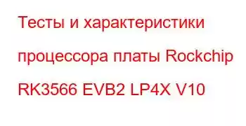 Тесты и характеристики процессора платы Rockchip RK3566 EVB2 LP4X V10