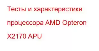 Тесты и характеристики процессора AMD Opteron X2170 APU